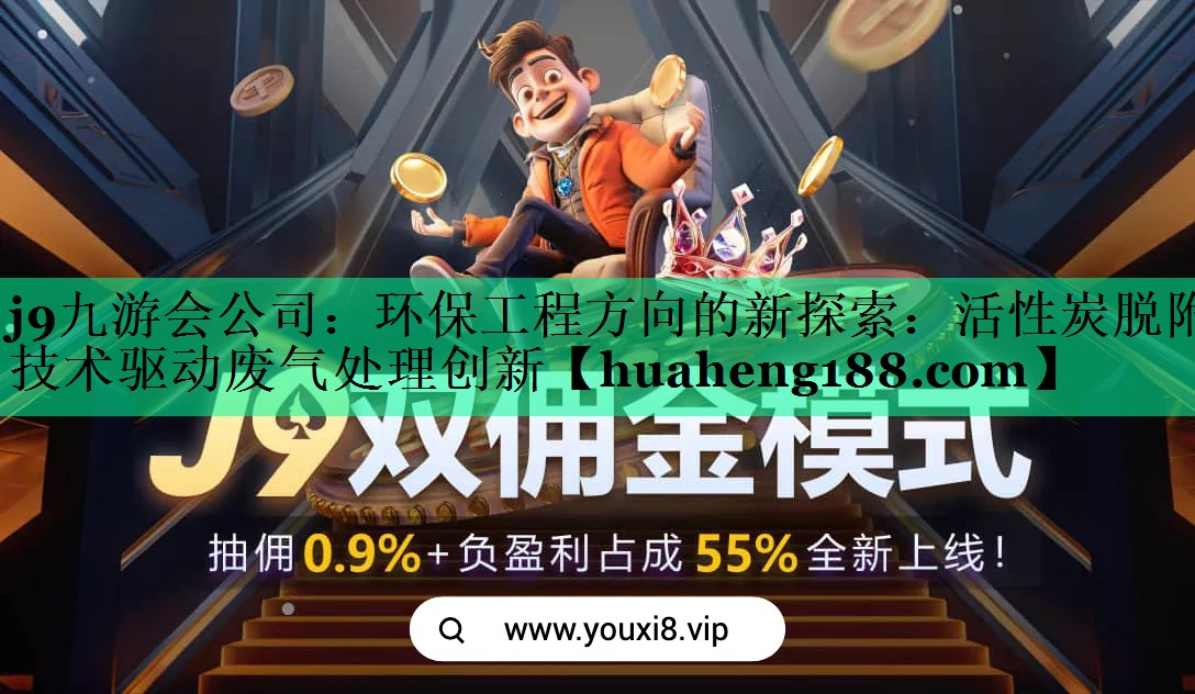 j9九游会公司：环保工程方向的新探索：活性炭脱附技术驱动废气处理创新