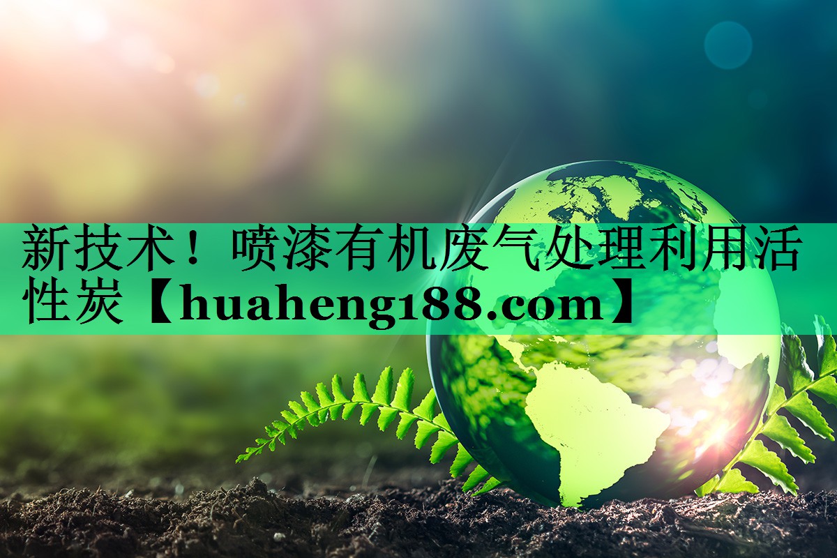 新技术！喷漆有机废气处理利用活性炭