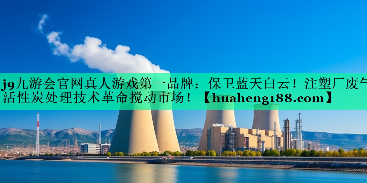保卫蓝天白云！注塑厂废气活性炭处理技术革命搅动市场！
