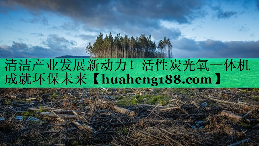 清洁产业发展新动力！活性炭光氧一体机成就环保未来