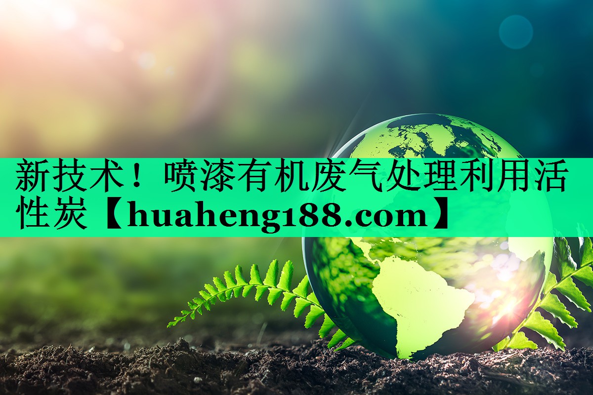 新技术！喷漆有机废气处理利用活性炭